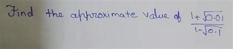 Find the approximate value of 1+ √0.01 divided 1-√0.1 - Brainly.in