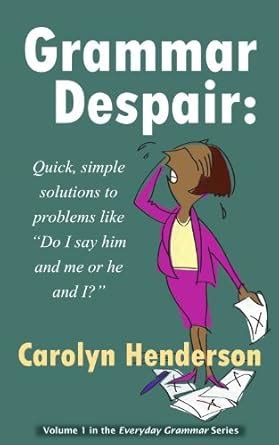 Grammar Despair - Quick, Simple Solutions to Problems Like "Do I Say ...