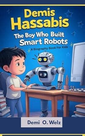 DEMIS HASSABIS: The Boy Who Built Smart Robots (A Biography Book For ...