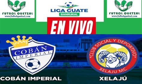 Cobán Imperial vs Xelajú MC EN VIVO GRATIS Liga Guate Banrural Apertura ...