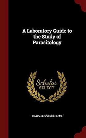 A Laboratory Guide to the Study of Parasitology : Herms, William ...
