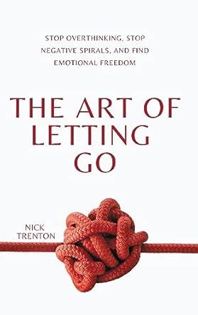 Buy The Art of Letting Go: Stop Overthinking, Stop Negative Spirals ...