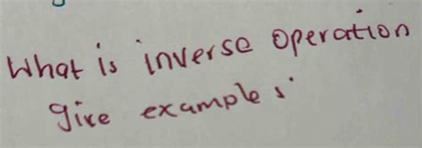 Solved: What is inverse Operation give examples [algebra]