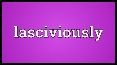 Lasciviously Meaning - YouTube