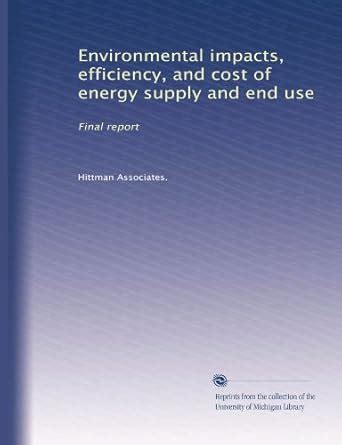 Environmental impacts, efficiency, and cost of energy supply and end ...
