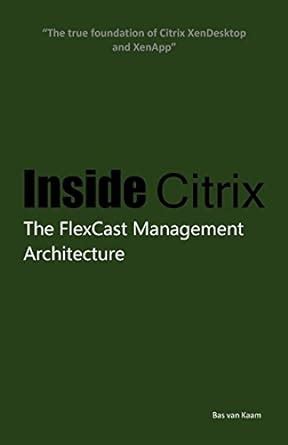 Buy Inside Citrix: The Flexcast Management Architecture - Version 1.0 ...