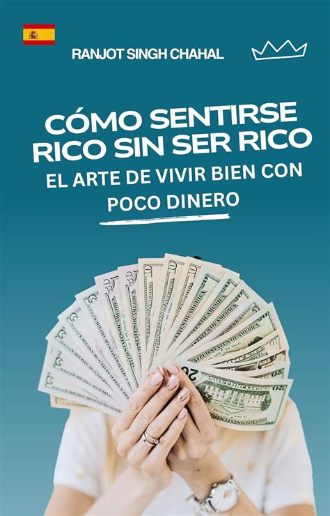 Cómo Sentirse Rico Sin Ser Rico: El Arte De Vivir Bien Con Poco Dinero ...