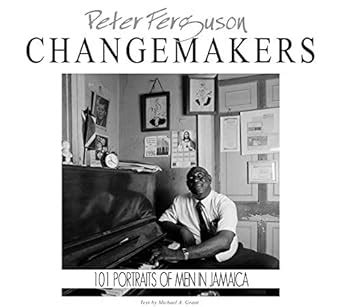 Peter Ferguson CHANGEMAKERS: 101Portraits of Men in JAMAICA eBook ...
