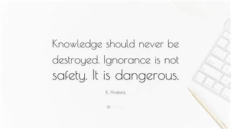 X. Aratare Quote: “Knowledge should never be destroyed. Ignorance is ...