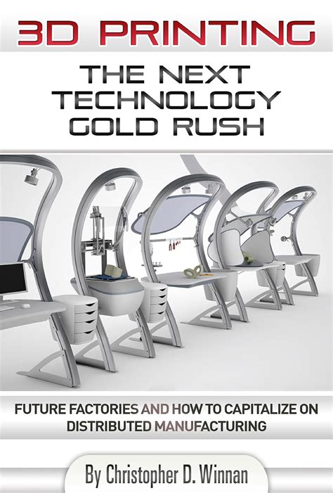 3D Printing: The Next Technology Gold Rush - Future Factories and How ...