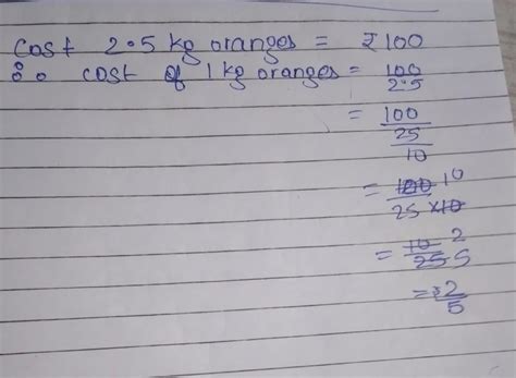 If 2.5 kg oranges cost 100 rupees than what is the cost for 1 kg ...
