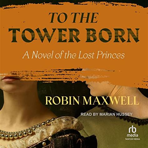 To the Tower Born: A Novel of the Lost Princes (Audio Download): Robin ...