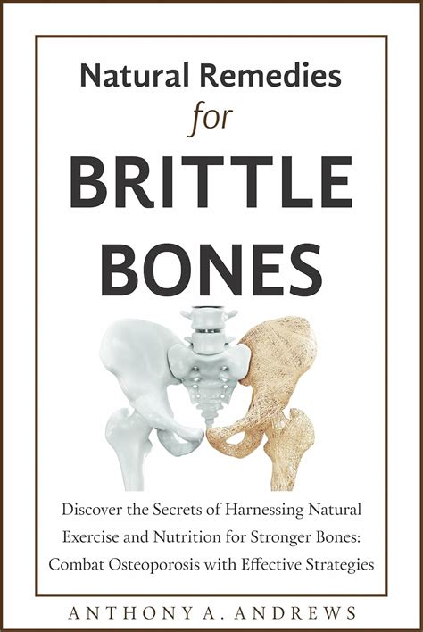 NATURAL REMEDIES FOR BRITTLE BONES: Discover the Secrets of Harnessing ...