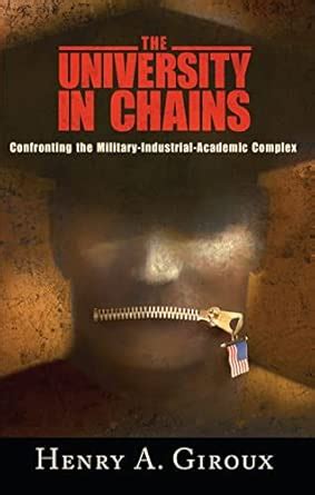 The University in Chains: Confronting the Military-Industrial-Academic ...