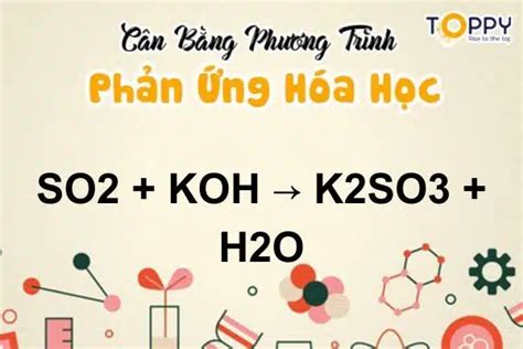 SO2 + KOH | Phản ứng hóa học SO2 + KOH → K2SO3 + H2O