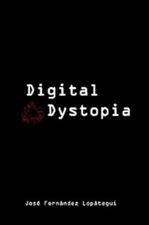 Digital Dystopia eBook : Jose Fernandez Lopategui: Amazon.in: Kindle Store