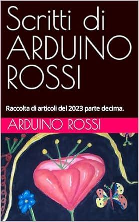 Scritti di ARDUINO ROSSI: Raccolta di articoli del 2023 parte decima ...