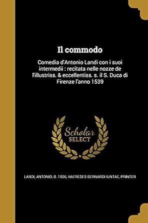 Buy Il commodo: Comedia d'Antonio Landi con i suoi intermedii: recitata ...