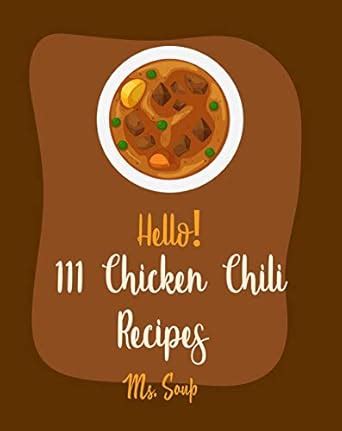 Hello! 111 Chicken Chili Recipes: Best Chicken Chili Cookbook Ever For ...