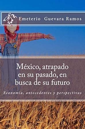 México, atrapado en su pasado, en busca de su futuro (Spanish Edition ...