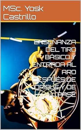 ENSEÑANZA DEL TIRO BÁSICO Y ENTRADA AL ARO DESPUÉS DE DRIBLE Y DE PASE ...