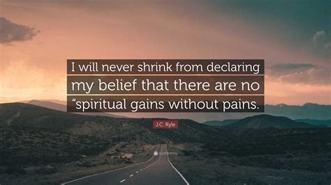 J.C. Ryle Quote: "I will never shrink from declaring my belief that ...
