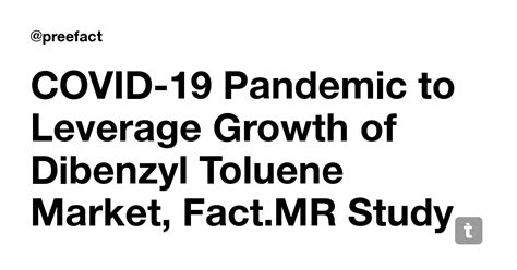 COVID-19 Pandemic to Leverage Growth of Dibenzyl Toluene Market, Fact ...