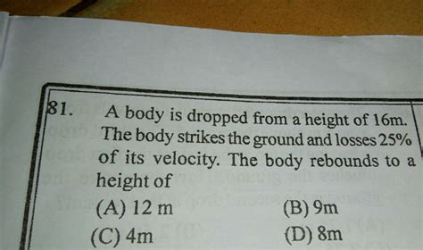 a body is dropped from a height of 16 m the body strikes the ground and ...