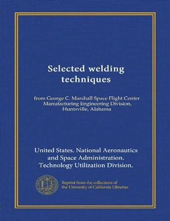 Selected welding techniques (Vol-1): from George C. Marshall Space ...