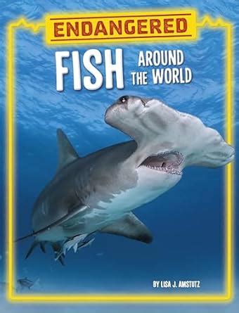 Endangered Fish Around the World : Amstutz, Lisa J.: Amazon.in: Books