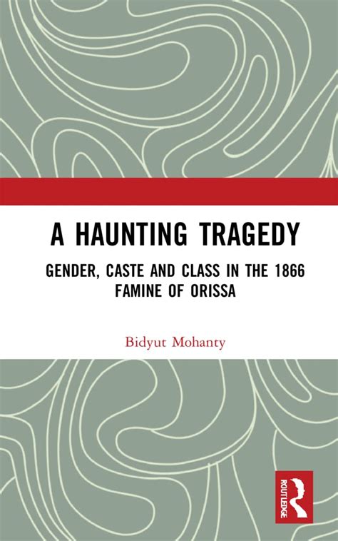 A Haunting Tragedy: Gender, Caste and Class in the 1866 Famine of ...