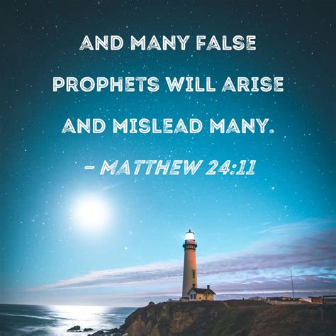 Matthew 24:11 and many false prophets will arise and mislead many.