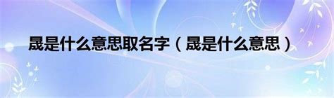 晟是什么意思取名字（晟是什么意思）_车百科