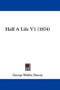 Half A Life V1 (1874): Buy Half A Life V1 (1874) by Dasent George Webbe ...