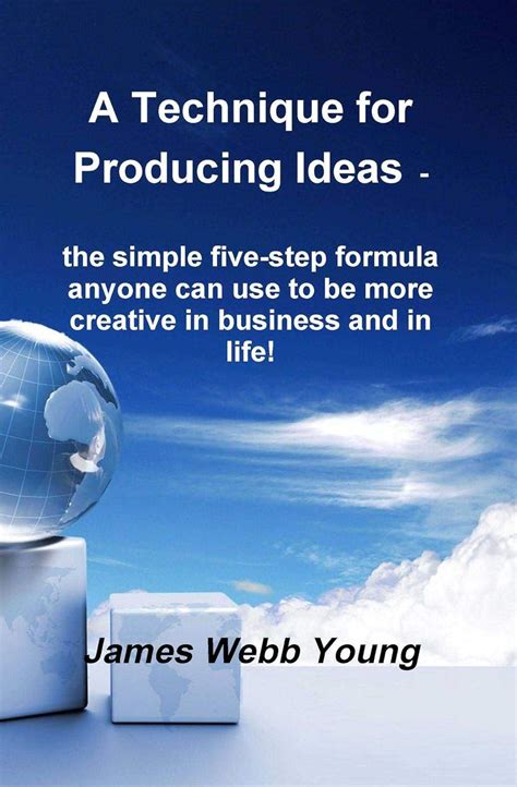 A Technique for Producing Ideas - the simple five-step formula anyone ...