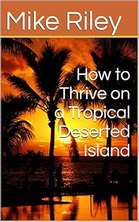 How to Thrive on a Tropical Deserted Island: A Primer For the ...