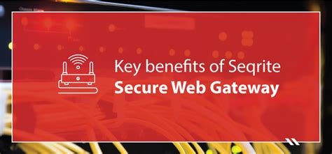 Principais benefícios do Seqrite Secure Web Gateway | Seqrite