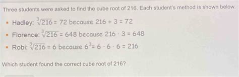 Solved: Three students were asked to find the cube root of 216. Each ...