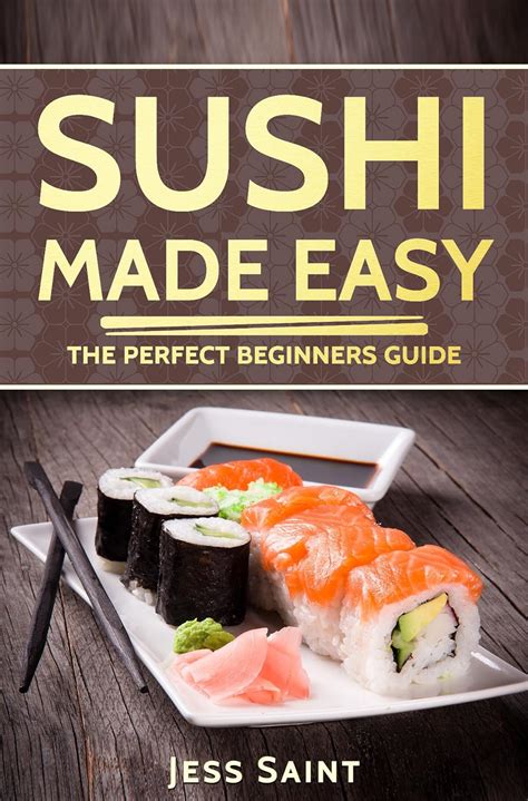 Sushi Made Easy: The Perfect Beginners Guide (Sushi recipes, sushi for ...