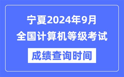 宁夏2024年9月全国计算机等级考试成绩查询时间是什么时候？_4221学习网