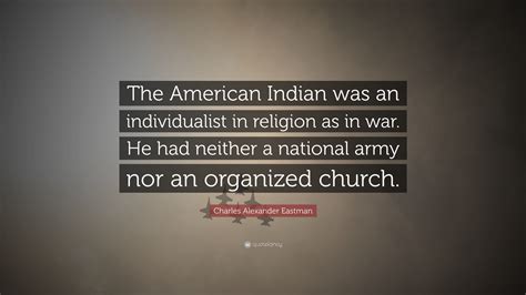 Charles Alexander Eastman Quote: “The American Indian was an ...