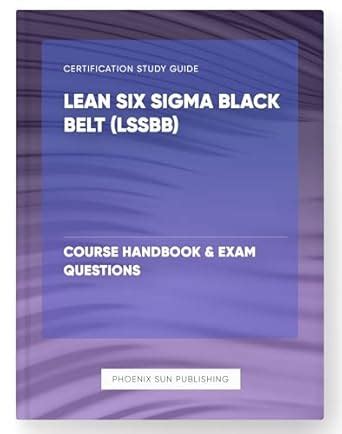 Lean Six Sigma Black Belt (LSSBB) - Course Handbook & Exam Questions ...