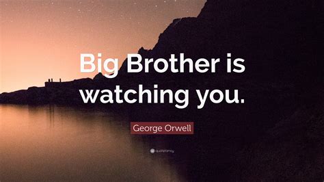George Orwell Quote: “Big Brother is watching you.”