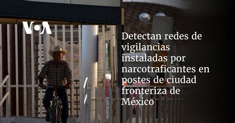 Detectan redes de vigilancias instaladas por narcotraficantes en postes ...