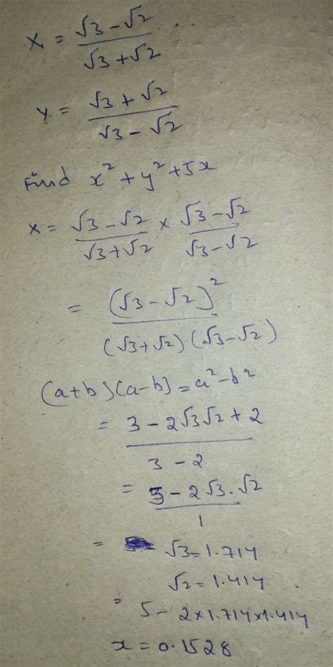 If x= root 3-root2/root3+root2 and y= root 3+ root 2 / root 3- root 2 ...