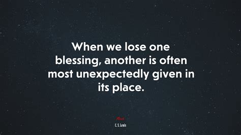 When we lose one blessing, another is often most unexpectedly given in ...