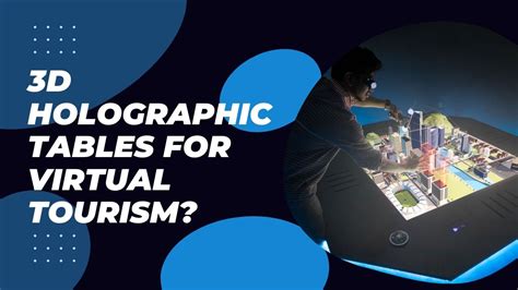 3D Holographic Tables Can Engage Everyone in Virtual Travel?