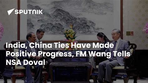 India, China Ties Have Made Positive Progress, FM Wang Tells NSA Doval