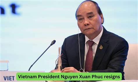 Vietnam President Nguyen Xuan Phuc announces resignation