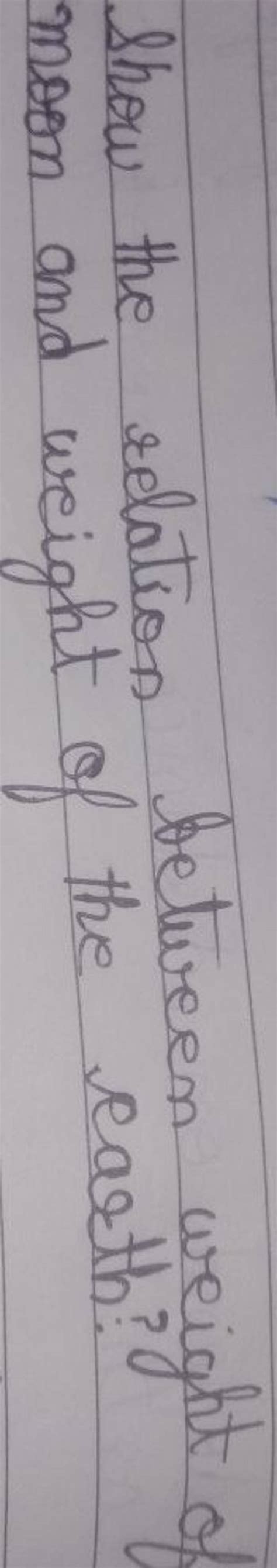 Show the relation between weight of moon and weight of the rearth? | Filo